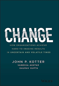 Change: How Organizations Achieve Hard-to-Imagine Results in Uncertain and Volatile Times