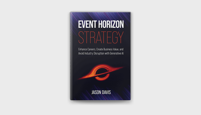 Event Horizon Strategy: Enhance Careers, Create Business Value, and Avoid Industry Disruption with Generative AI